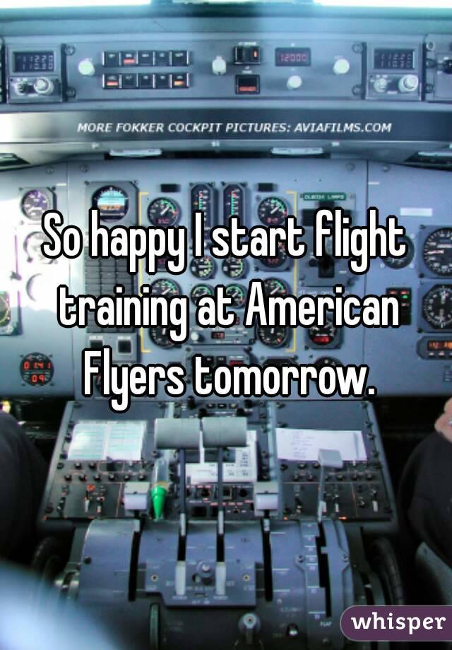 So happy I start flight training at American Flyers tomorrow.