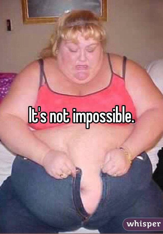 It's not impossible. 