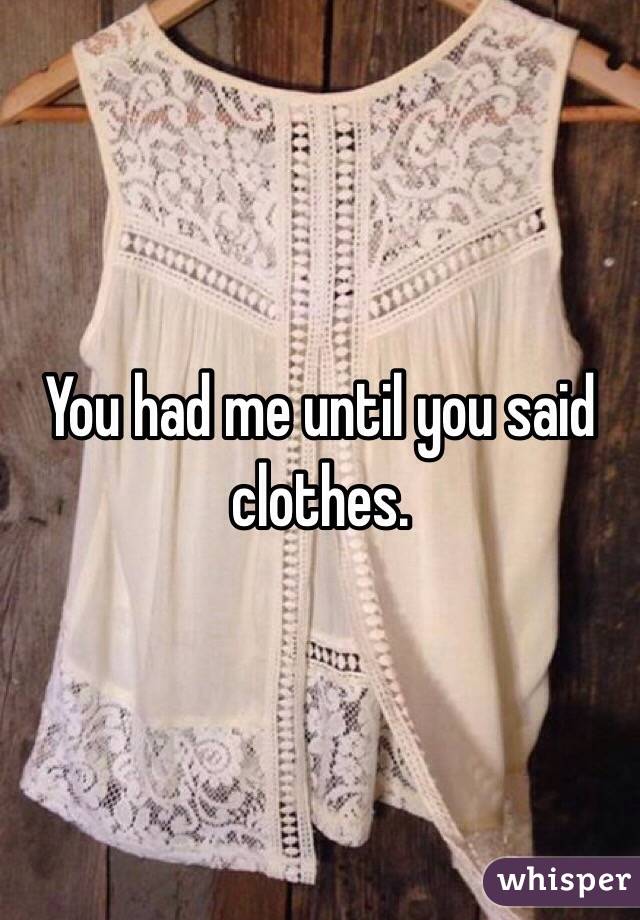You had me until you said clothes.