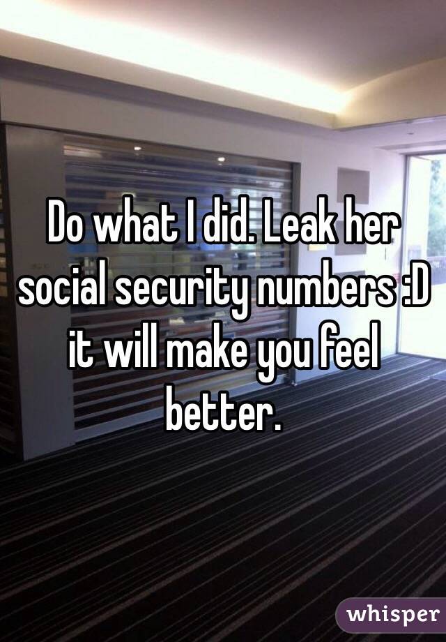 Do what I did. Leak her social security numbers :D it will make you feel better. 