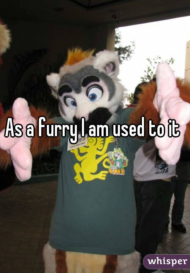 As a furry I am used to it 