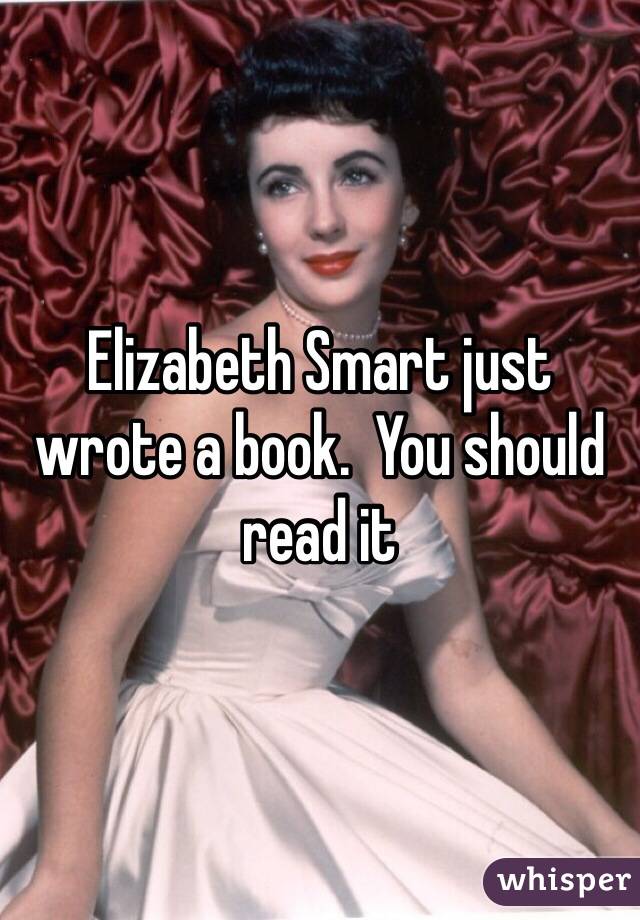 Elizabeth Smart just wrote a book.  You should read it