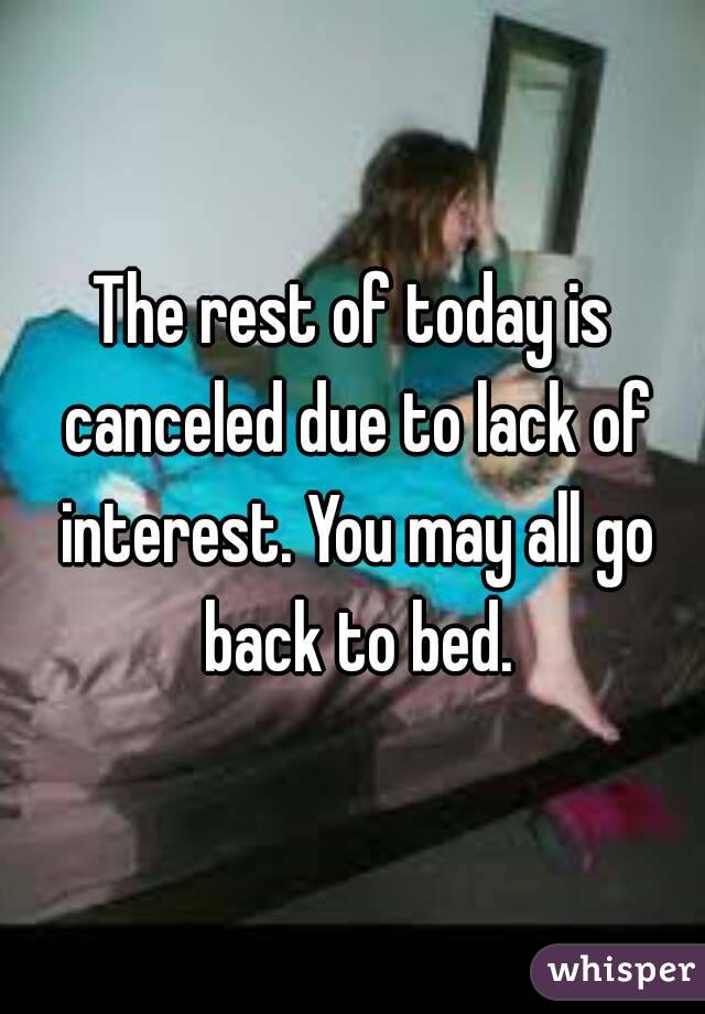 The rest of today is canceled due to lack of interest. You may all go back to bed.