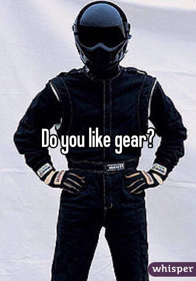 Do you like gear?