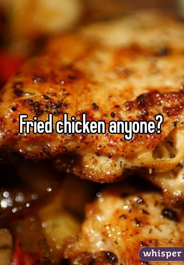 Fried chicken anyone?