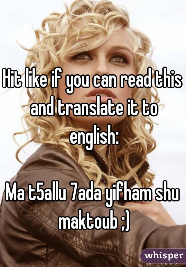 Hit like if you can read this and translate it to english:

Ma t5allu 7ada yifham shu maktoub ;)