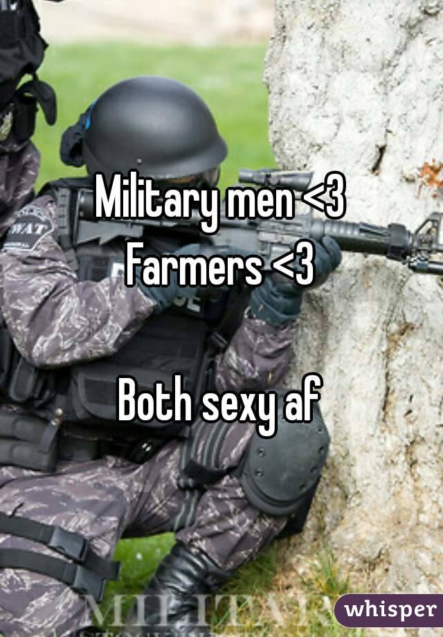 Military men <3
Farmers <3

Both sexy af