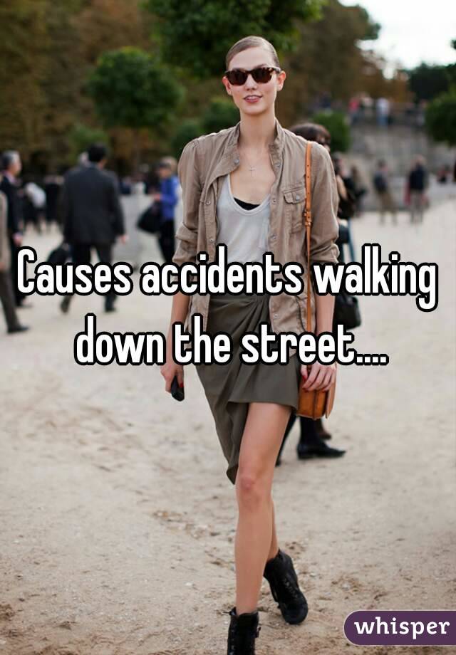 Causes accidents walking down the street....