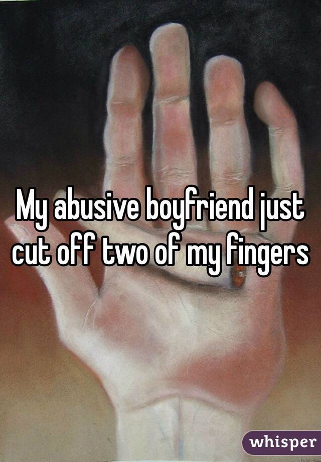 My abusive boyfriend just cut off two of my fingers
