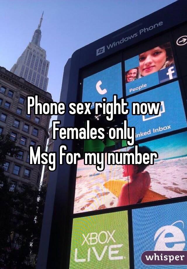 Phone sex right now
Females only
Msg for my number