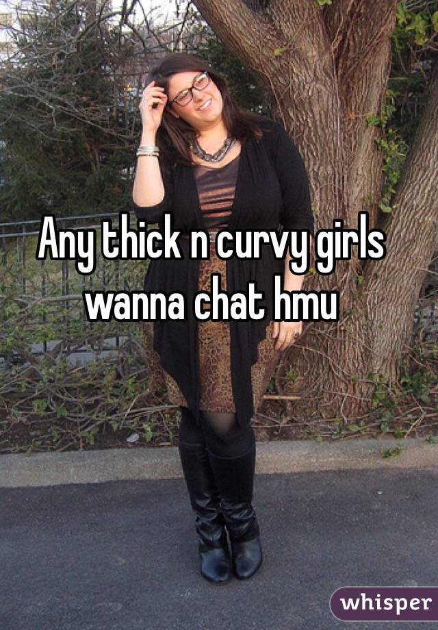 Any thick n curvy girls wanna chat hmu