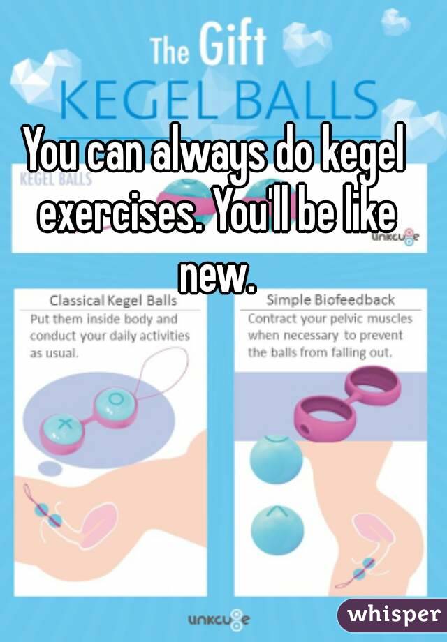 You can always do kegel exercises. You'll be like new.