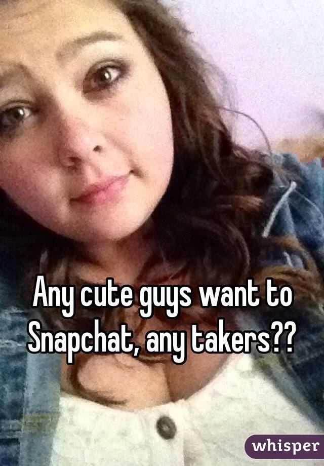 Any cute guys want to Snapchat, any takers?? 