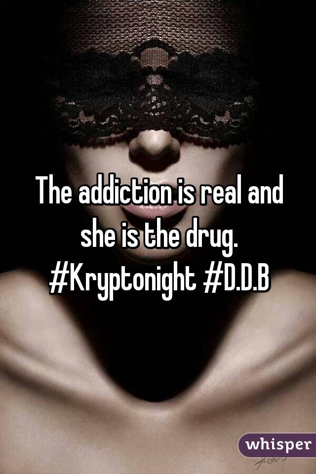 

The addiction is real and she is the drug.
#Kryptonight #D.D.B

