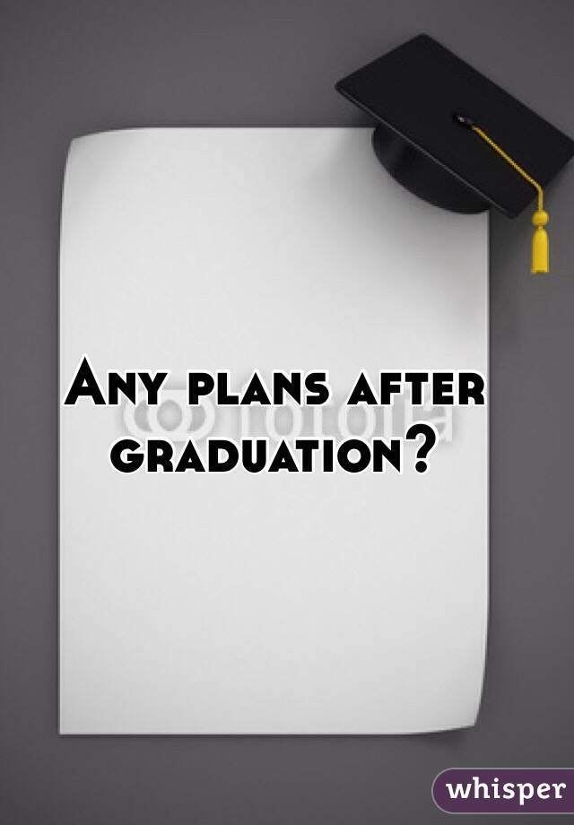 Any plans after graduation?