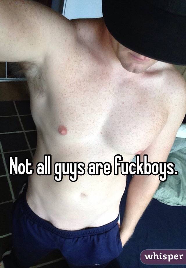 
Not all guys are fuckboys.


