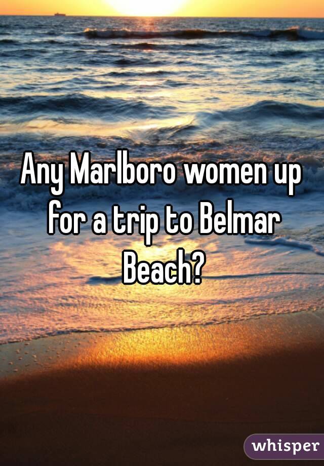Any Marlboro women up for a trip to Belmar Beach?