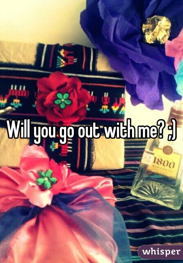 Will you go out with me? ;)