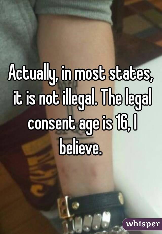 Actually, in most states, it is not illegal. The legal consent age is 16, I believe. 