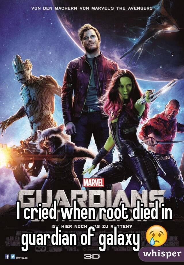 I cried when root died in guardian of galaxy 😢