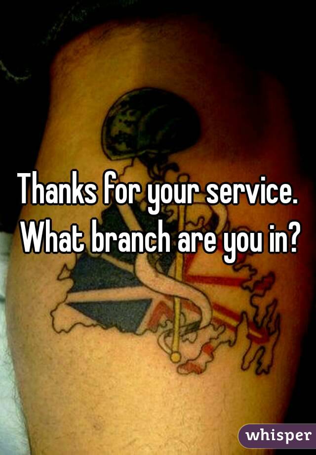 Thanks for your service. What branch are you in?