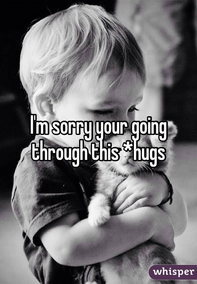 I'm sorry your going through this *hugs