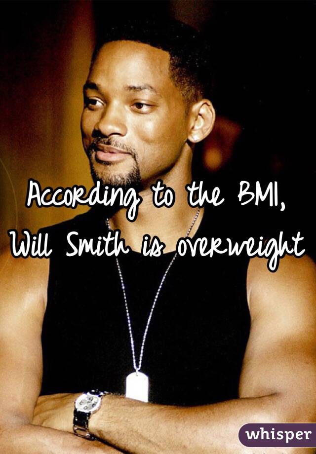 According to the BMI, Will Smith is overweight 