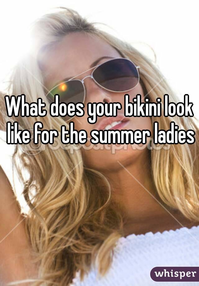 What does your bikini look like for the summer ladies 