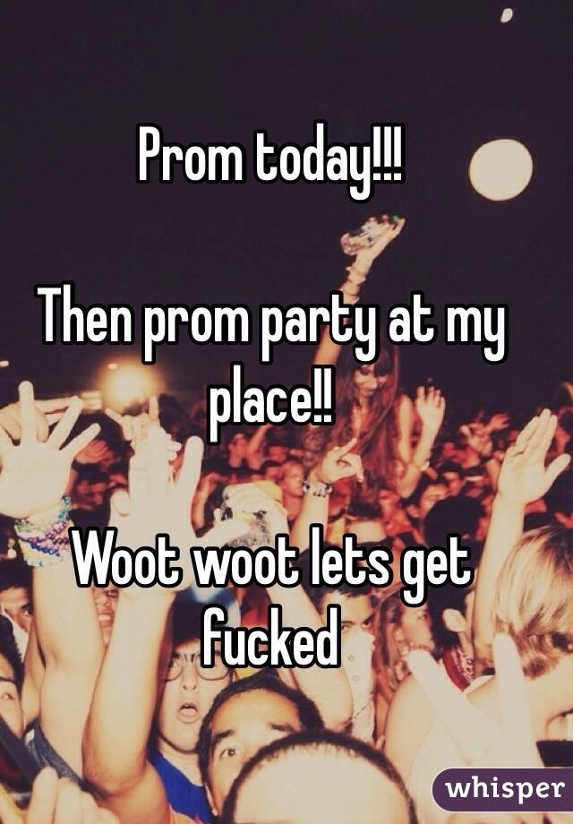 Prom today!!!

Then prom party at my place!!

Woot woot lets get fucked 