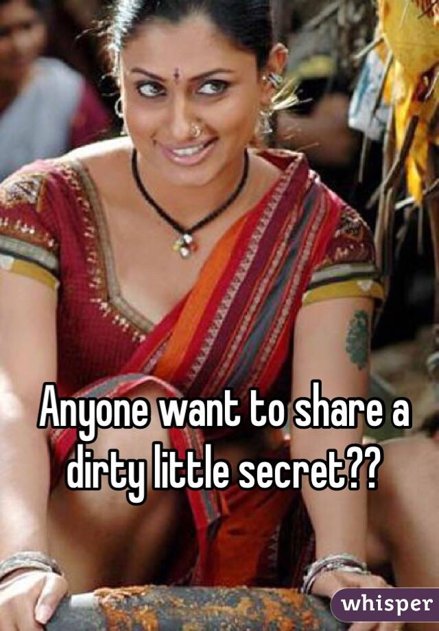 Anyone want to share a dirty little secret??