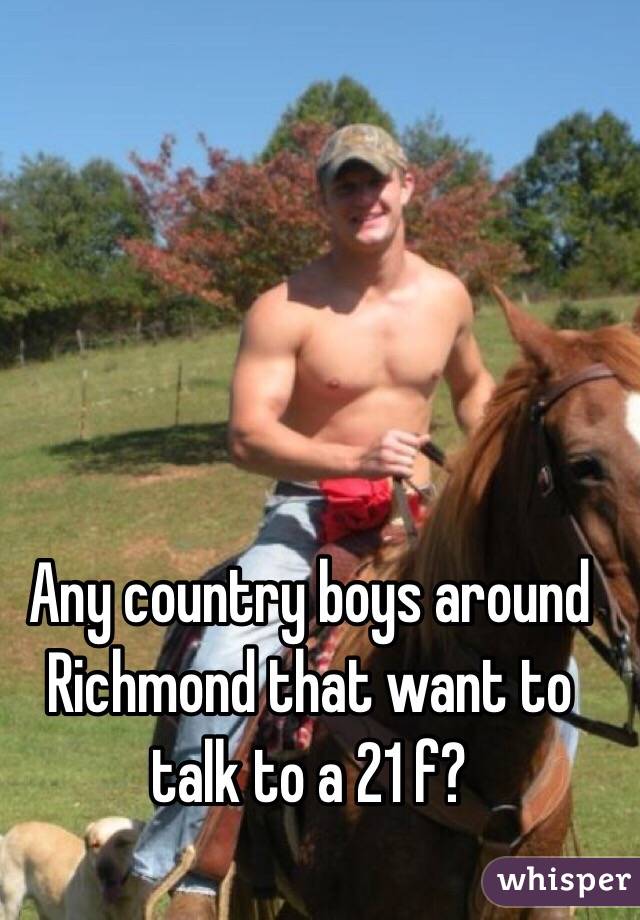 Any country boys around Richmond that want to talk to a 21 f?