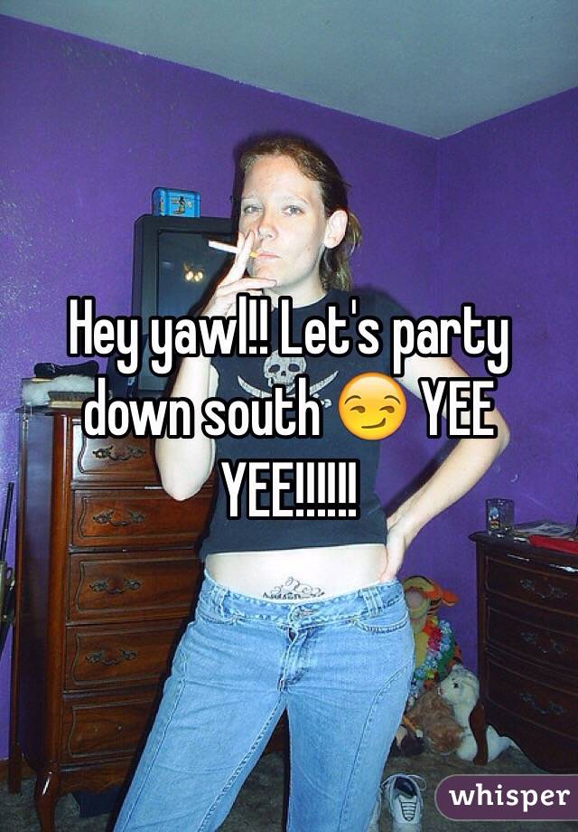 Hey yawl!! Let's party down south 😏 YEE YEE!!!!!!