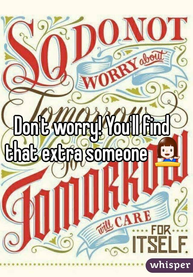 Don't worry! You'll find that extra someone 💁
