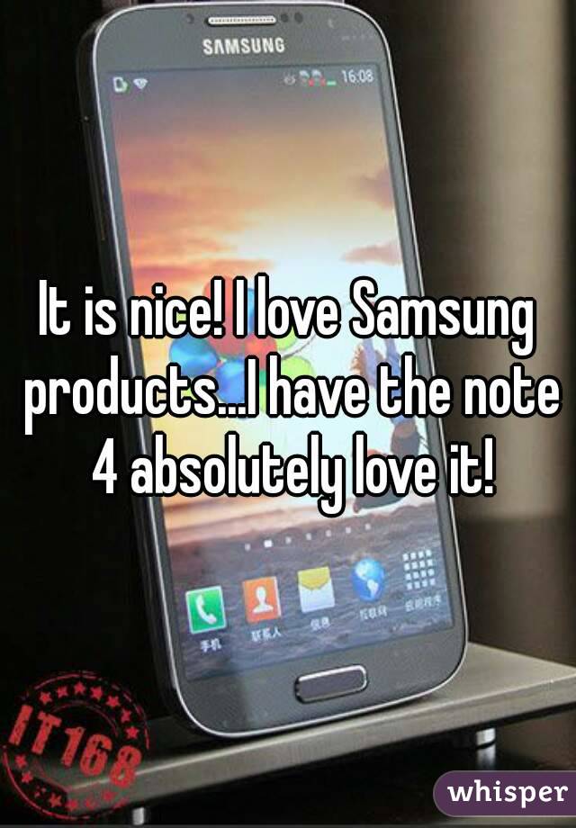 It is nice! I love Samsung products...I have the note 4 absolutely love it!