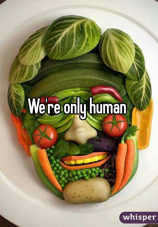 We're only human 