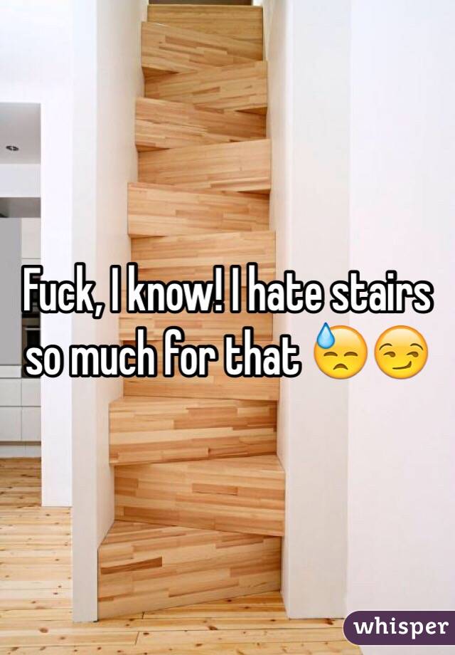 Fuck, I know! I hate stairs so much for that 😓😏