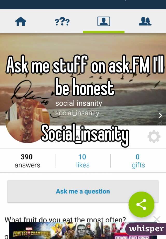 Ask me stuff on ask.FM I'll be honest 

Social_insanity