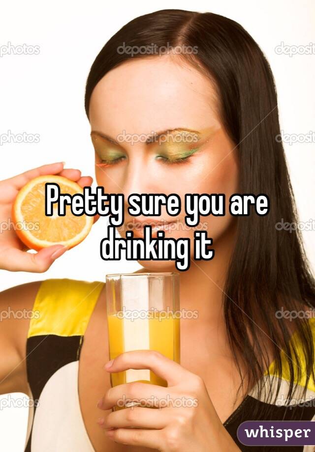Pretty sure you are drinking it