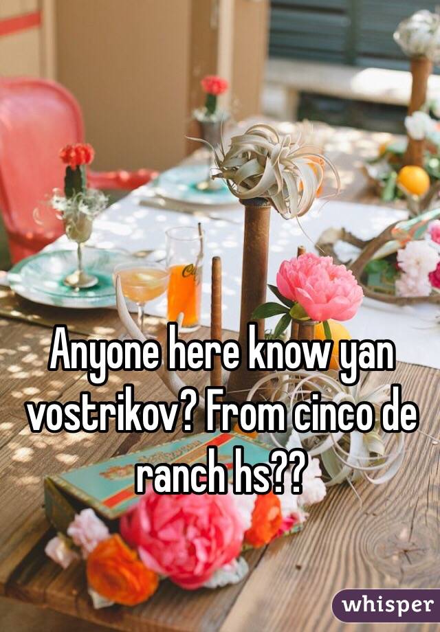 Anyone here know yan vostrikov? From cinco de ranch hs??