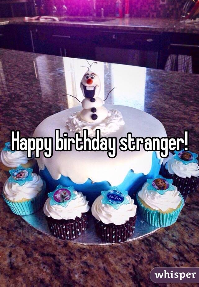 Happy birthday stranger! 