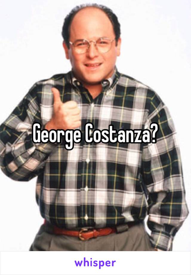 George Costanza?