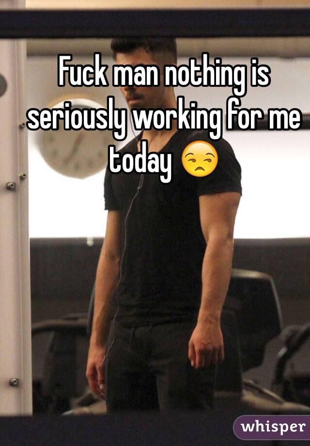 Fuck man nothing is seriously working for me today 😒
