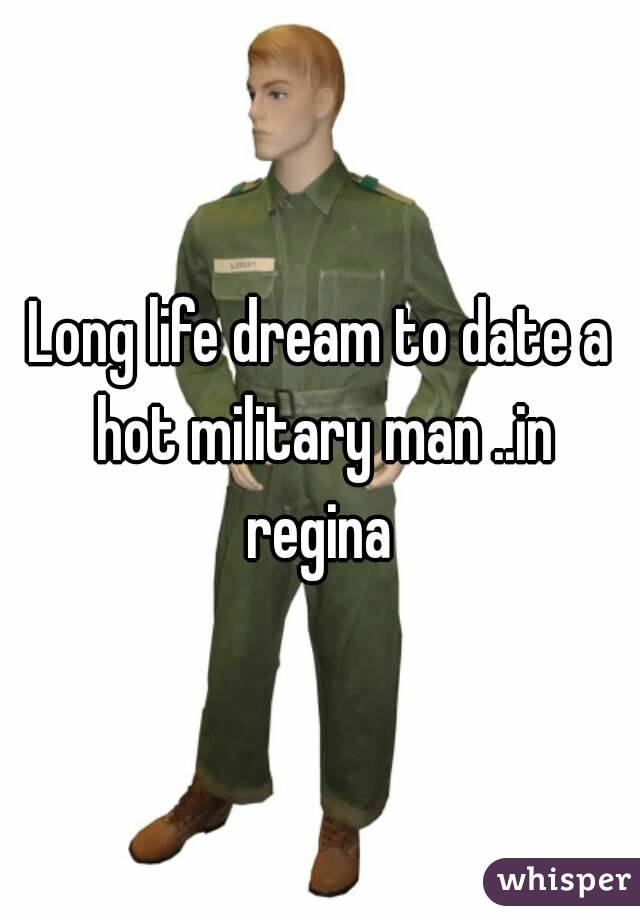 Long life dream to date a hot military man ..in regina 