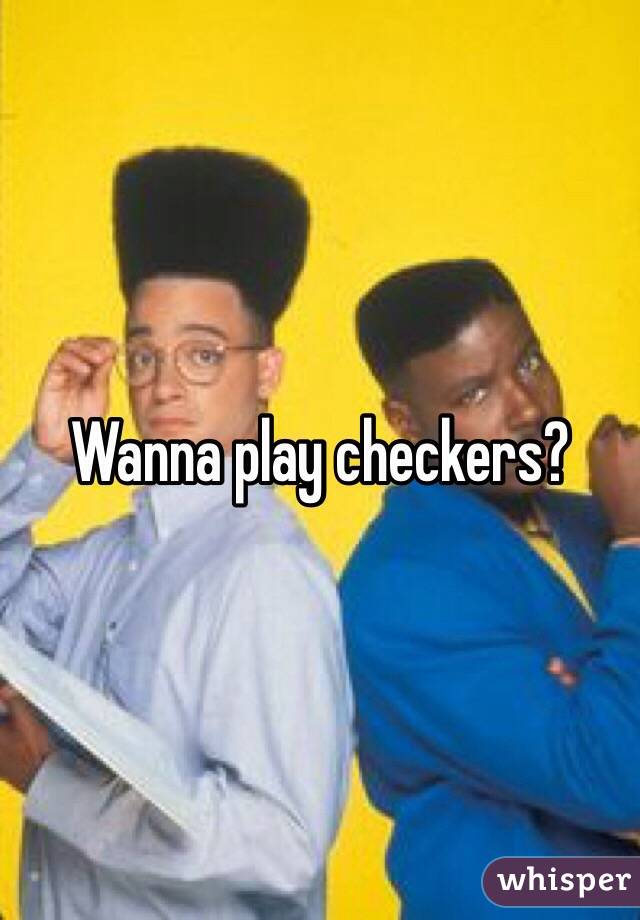 Wanna play checkers?