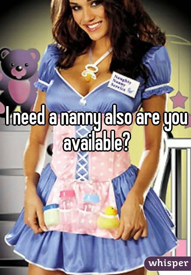  I need a nanny also are you available?