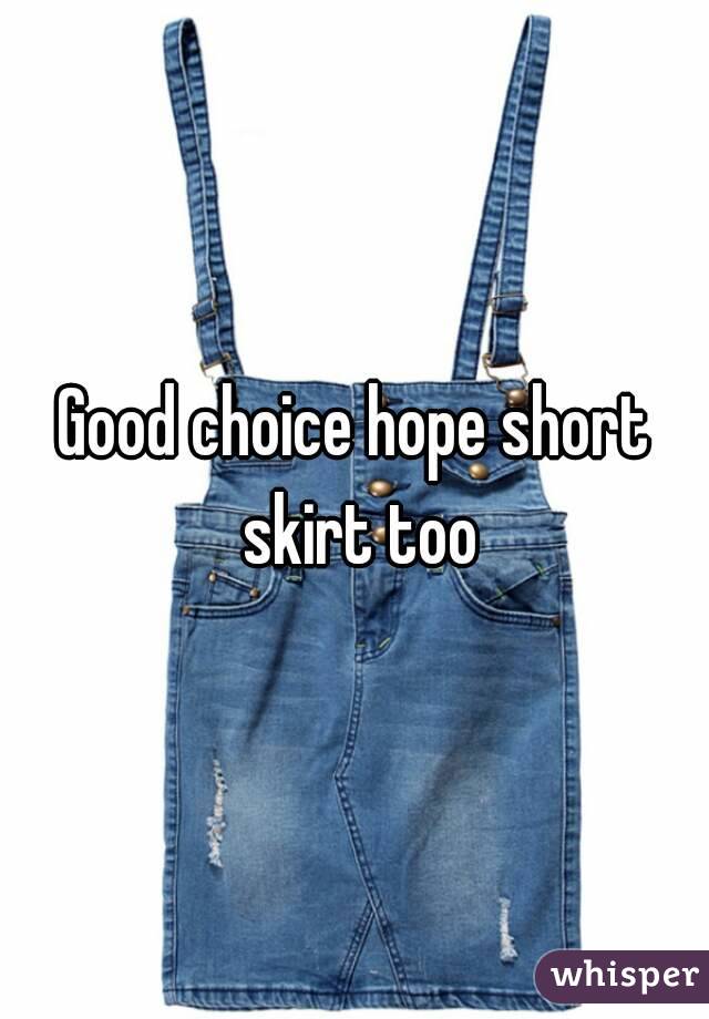 Good choice hope short skirt too