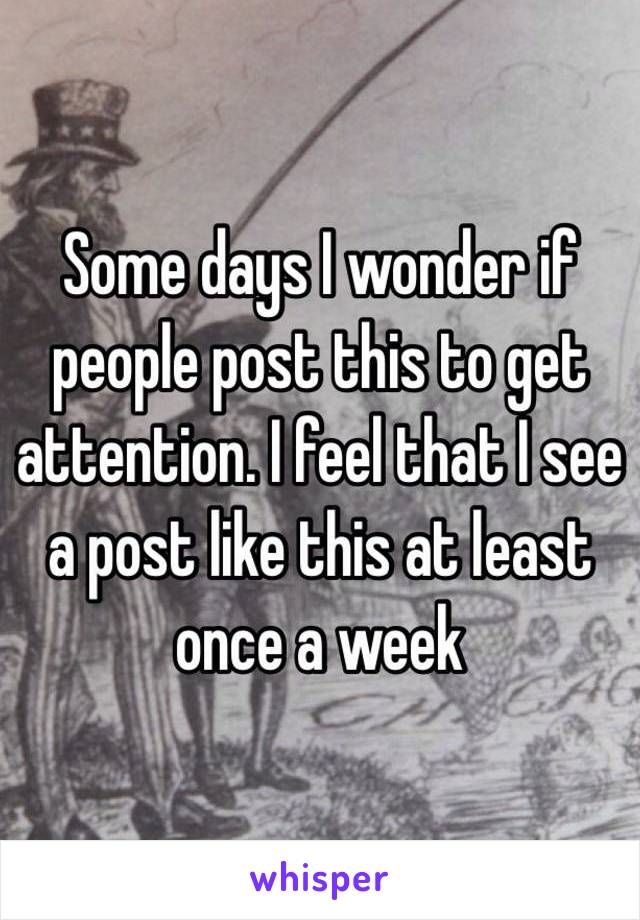 Some days I wonder if people post this to get attention. I feel that I see a post like this at least once a week