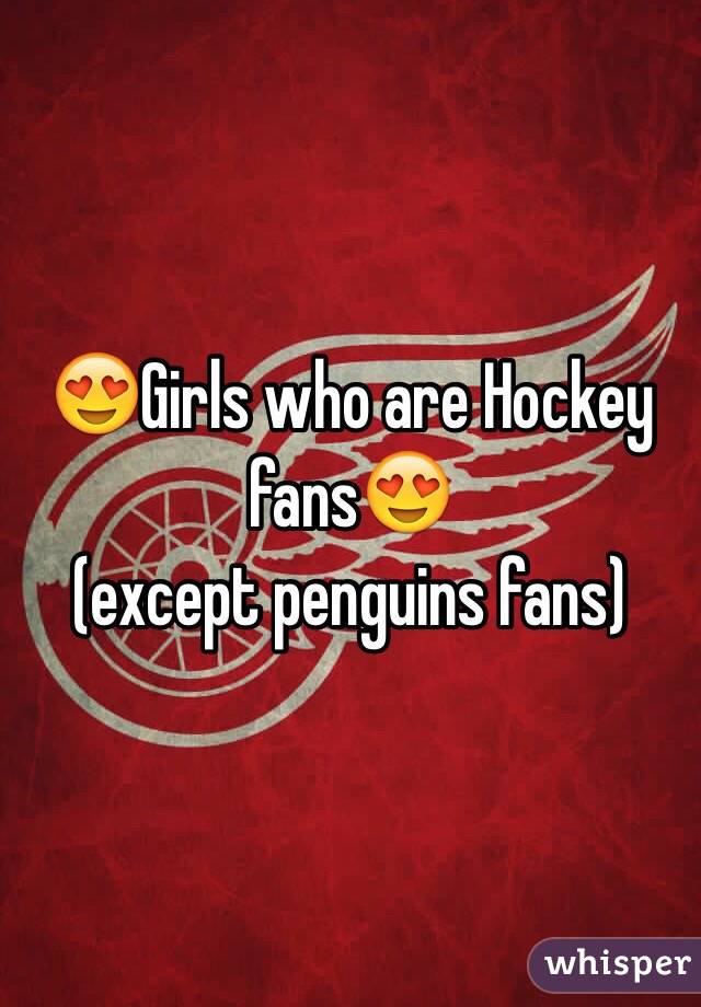 😍Girls who are Hockey fans😍
(except penguins fans)