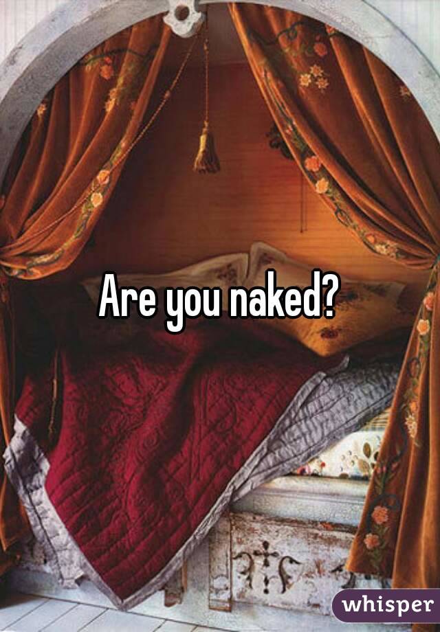 Are you naked?