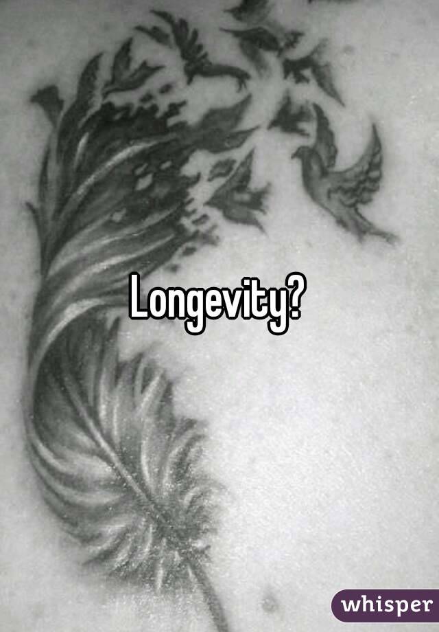 Longevity?